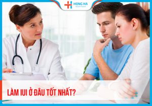 Làm IUI ở đâu tốt nhất? Top 8 địa chỉ uy tín ở Hà Nội và TP. HCM