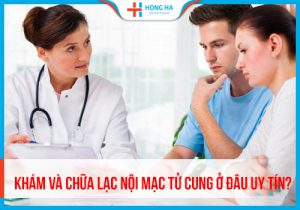 Top địa chỉ khám và chữa lạc nội mạc tử cung hiệu quả, an toàn nhất