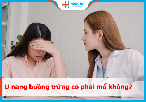 U nang buồng trứng có phải mổ không – Những trường hợp cần mổ
