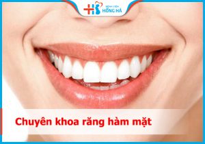 Chuyên Khoa: Răng – Hàm – Mặt tại Bệnh viện Đa khoa Hồng Hà