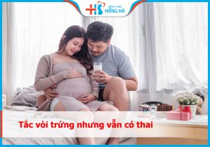 Thụ thai trong trường hợp bị tắc vòi trứng: những điều cần biết