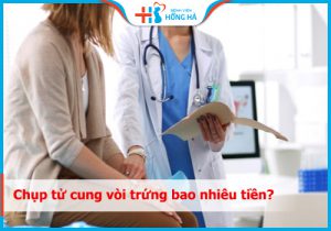 Chụp tử cung vòi trứng bao nhiêu tiền – Những yếu tố ảnh hưởng tới chi phí
