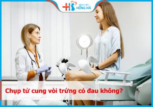 Chụp tử cung vòi trứng: cách giảm đau một cách hiệu quả