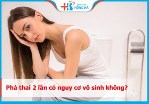 Phá thai 2 lần có nguy cơ vô sinh không? Để lại Hậu Quả gì?