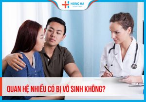 Quan hệ nhiều có bị vô sinh không? Nghe giải đáp qua chuyên gia