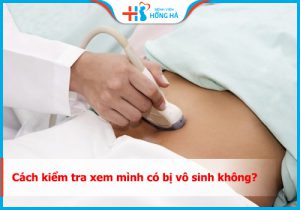 Hướng dẫn: Cách kiểm tra xem mình có bị vô sinh không chính xác