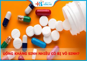 Uống kháng sinh nhiều có bị vô sinh không? BS Hồng Hà giải đáp