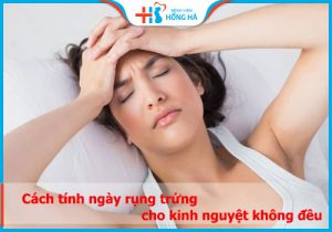 Tính ngày rụng trứng với chu kỳ kinh nguyệt bất thường: 9 cách chuẩn nhất