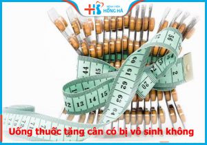 Uống thuốc tăng cân có bị vô sinh không? BS Giải đáp cụ thể