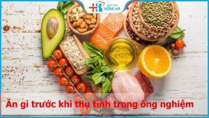 Ăn gì trước khi thụ tinh trong ống nghiệm? 5 loại thực phẩm cần thiết