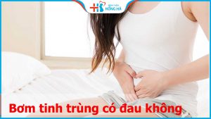 Phương pháp bơm tinh trùng có đau không? Đau trong bao lâu?