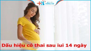 Top 6 dấu hiệu có thai sau iui 14 ngày? Lưu ý ngay nếu thụ thai thành công