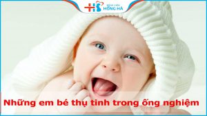 Tìm hiểu những em bé sinh ra bằng thụ tinh trong ống nghiệm