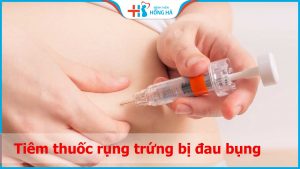 Hiện tượng sau khi tiêm thuốc rụng trứng bị đau bụng nguy hiểm không