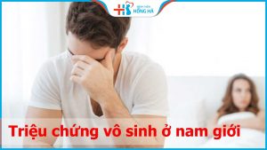 Những triệu chứng vô sinh ở nam giới bạn cần biết và không nên chủ quan