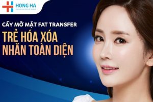 Cấy mỡ mặt Fat Transfer – Trẻ hóa xóa nhăn toàn diện